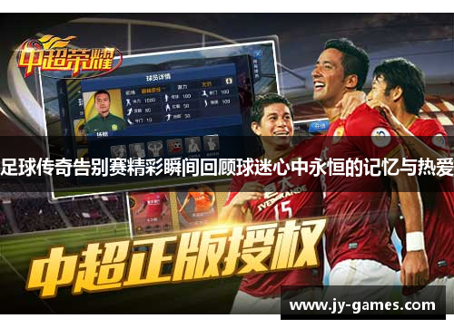 足球传奇告别赛精彩瞬间回顾球迷心中永恒的记忆与热爱